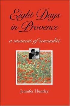Hardcover Eight Days in Provence: A Moment of Sensualite Book
