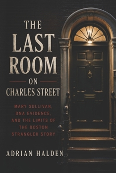 The Last Room on Charles Street: Mary Sullivan, DNA Evidence, and the Limits of the Boston Strangler Story