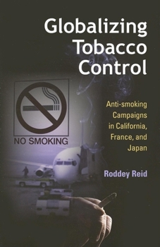 Paperback Globalizing Tobacco Control: Anti-Smoking Campaigns in California, France, and Japan Book