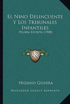 Paperback El Nino Delincuente Y Los Tribunales Infantiles: Prueba Escrita (1908) [Spanish] Book