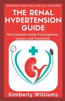 Paperback The Renal Hypertension Guide: The Complete Guide To Symptoms, Causes, and Treatment Book