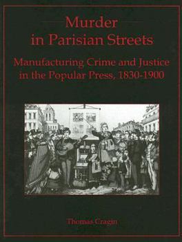 Hardcover Murder in Parisian Streets: Manufacturing Crime and Justice in the Popular Press, 1830-1900 Book