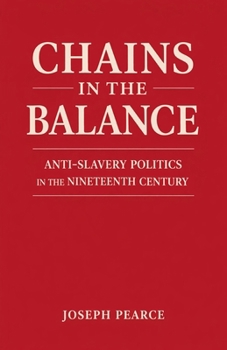 Chains in the Balance: Anti-Slavery Politics in the Nineteenth Century