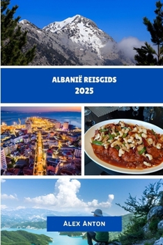 Paperback ALBANIË Reisgids 2025: "Ontdek Europa's verborgen parel: cultuur, avontuur en kustschoonheid in Albanië" [Dutch] Book