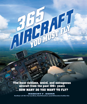 Hardcover 365 Aircraft You Must Fly: The Most Sublime, Weird, and Outrageous Aircraft from the Past 100+ Years ... How Many Do You Want to Fly? Book