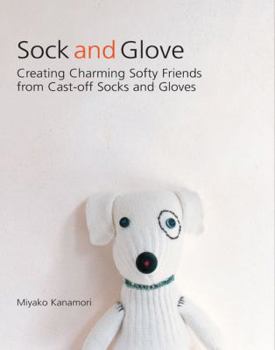 Paperback Sock and Glove: Creating Charming Softy Friends from Cast-Off Socks and Gloves Book