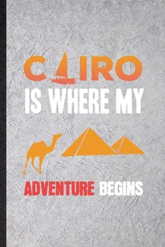 Paperback Cairo Is Where My Adventure Begins: Funny Blank Lined Notebook/ Journal For Egypt Tourist, World Traveler Visitor, Inspirational Saying Unique Special Book