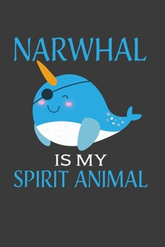 Narwhals Is My Spirit Animal: Perfect Notebook For Narwhal  Lover Men And Women. Cute Cream Paper 6*9 Inch With 100 Pages Notebook For Writing Daily Routine, Journal and Hand Note