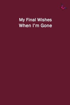 Paperback My Final Wishes When I'm Gone: End of Life Planner to Provide Everything Your Loved Ones Need to Know After You're Gone Book