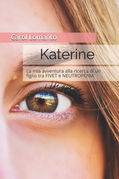 Paperback Katerine: La mia avventura alla ricerca di un figlio tra FIVET e NEUTROPENIA [Italian] Book