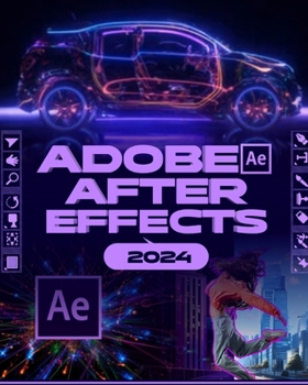 Paperback Adobe After Effects 2024 (B&W): A Comprehensive Mastery Guide to Animation, Visual Effects, and Dynamic Storytelling from Novice to Expert Book