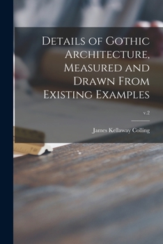 Paperback Details of Gothic Architecture, Measured and Drawn From Existing Examples; v.2 Book