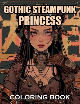 Gothic Steampunk Princess Coloring Book: 100+ Amazing Coloring Pages for All Ages