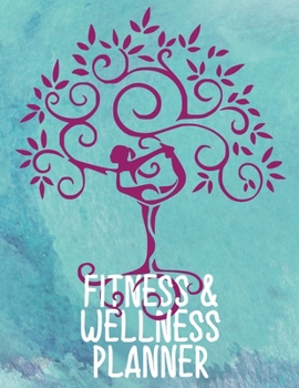 Fitness & Wellness Planner: Exercise and Food Notebook to Log Your Activities Progress and Thoughts Yoga Pose Tree Turquoise