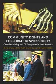 Hardcover Community Rights and Corporate Responsibility: Canadian Mining and Oil Companies in Latin America Book