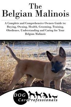 Paperback The Belgian Malinois: A Complete and Comprehensive Owners Guide To: Buying, Owning, Health, Grooming, Training, Obedience, Understanding and Book