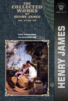 Paperback The Collected Works of Henry James, Vol. 07 (of 36): What Maisie Knew; The Awkward Age Book