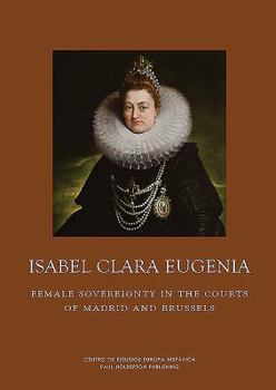 Isabel Clara Eugenia: Female Sovereignty in the Courts of Madrid and Brussels