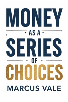 Money as a Series of Choices: Recognition and Awareness in the Human Experience of Finance (Quiet Money Decisions Series)