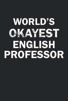 World's Okayest English Professor: Funny gag gift for sarcastic snarky English Professor - Blank Lined Notebook