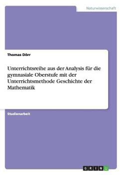 Paperback Unterrichtsreihe aus der Analysis für die gymnasiale Oberstufe mit der Unterrichtsmethode Geschichte der Mathematik [German] Book