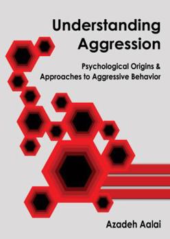 Understanding Agression: Psychological Origins & Approaches to Aggressive Behavior