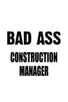 Paperback Bad Ass Construction Manager: Best Construction Manager Notebook, Construction Managing/Organizer Journal Gift, Diary, Doodle Gift or Notebook - 6 x Book
