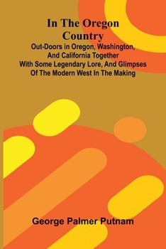 Paperback In The Oregon Country; Out-Doors In Oregon, Washington, And California Together With Some Legendary Lore, And Glimpses Of The Modern West In The Makin Book