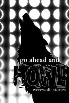 Paperback Go Ahead and Howl: Werewolf Stories Book