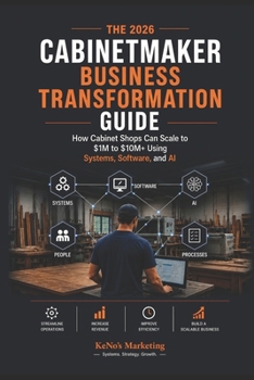 The 2026 Cabinetmaker Business Transformation Guide: How Cabinet Shops Can Scale to $1M-$10M+ Using Systems, Technology, Software, and AI