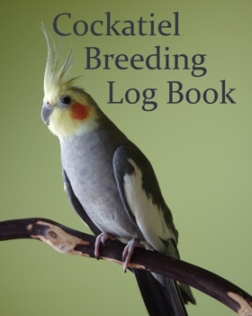 Paperback Cockatiel Breeding Log Book: 100 templates log book for birds, notebook, diary, hatching chicks, eggs, cage, 8x 10 record book