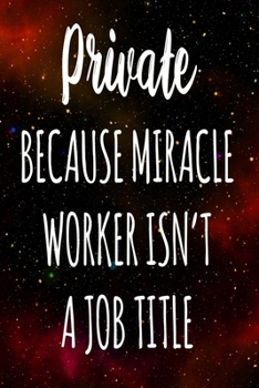 Private Because Miracle Worker Isn't A Job Title: The perfect gift for the professional in your life - Funny 119 page lined journal!