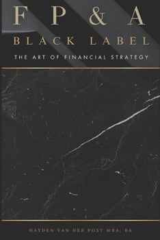 FP&A Black Label: The Art of Financial Strategy: A Comprehensive Guide 2025