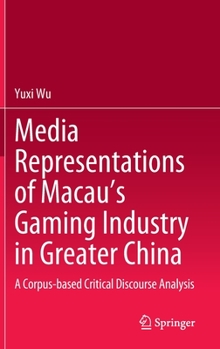 Hardcover Media Representations of Macau's Gaming Industry in Greater China: A Corpus-Based Critical Discourse Analysis Book