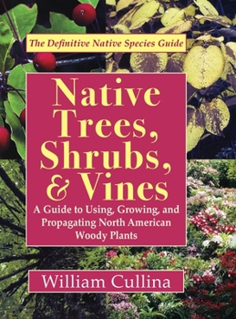 Hardcover Native Trees, Shrubs, and Vines: A Guide to Using, Growing, and Propagating North American Woody Plants (Latest Edition) Book