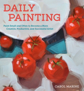 Paperback Daily Painting: Paint Small and Often to Become a More Creative, Productive, and Successful Artist Book