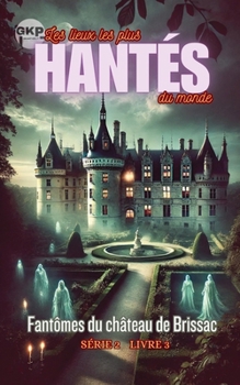 Fantômes du château de Brissac (GKP Les Lieux les Plus Hantés du Monde Série 2) (French Edition)