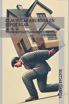 Paperback Clausulas Abusivas En Hipotecas: Como Proteger Tus Derechos Frente a Los Bancos [Spanish] Book