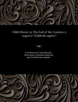 Paperback Edith Heron: Or, the Earl of the Countess: A Sequel to Edith the Captive Book