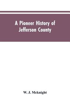 A Pioneer History of Jefferson County, Pennsylvania 1755-1844 and My First Recollections of Brookville, Pennsylvania, 1840-1843, When My Feet Were Bare and My Cheeks Were Brown