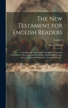 Hardcover The New Testament for English Readers; Containing the Authorized Version With Marginal Corrections of Readings and Renderings, Marginal References and Book