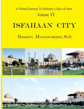 Paperback Isfahaan City: A Visual Journey To Historic Cities Of Iran Vol. VI ( Revised Edition, 2021 ) Book