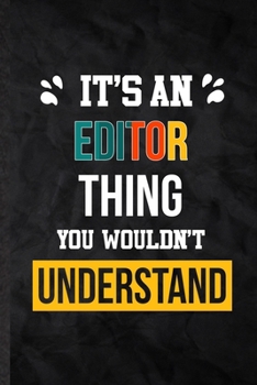 It's an Editor Thing You Wouldn't Understand: Practical Editor Job Title Lined Notebook/ Blank Journal For Favorite Career Future Graduate, ... Special Birthday Gift Idea Lovely Funny Cute