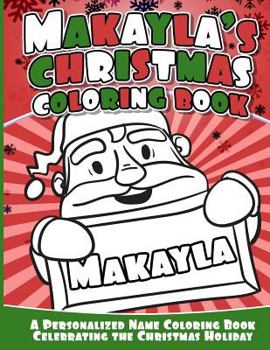 Paperback Makayla's Christmas Coloring Book: A Personalized Name Coloring Book Celebrating the Christmas Holiday Book