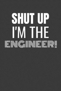 Paperback Shut Up I'm the Engineer: SHUT UP I'M THE ENGINEER Funny gag fit for the ENGINEER journal/notebook/diary Lined notebook to write in Book