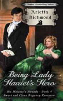 Being Lady Harriet's Hero - Book #4 of the His Majesty's Hounds