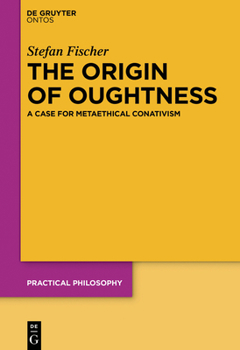 Hardcover The Origin of Oughtness: A Case for Metaethical Conativism Book