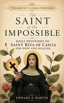 The Saint of the Impossible: Daily Devotions to Saint Rita of Cascia for Hope and Healing (Treasury of Catholic Devotions)