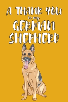 A Thank You To My German Shepered: Perfect Gratitude Journal For All Dog Owner To Cultivate Happiness