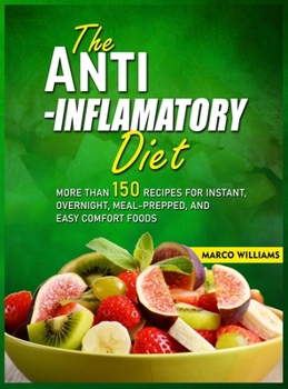 Hardcover The Anti-Inflammatory Diet Cookbook: More Than 150 Recipes for Instant, Overnight, Meal-Prepped, And Easy Comfort Food Book